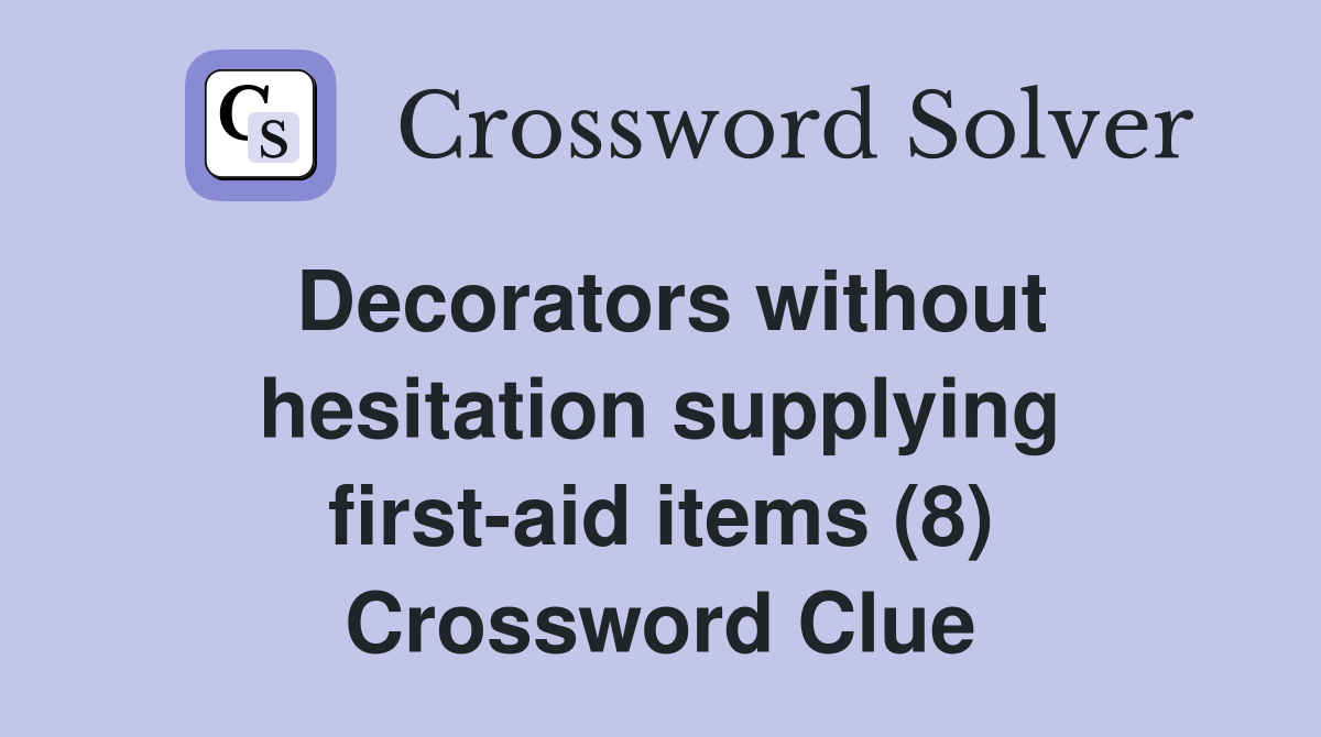 Decorators without hesitation supplying first-aid items (8) Crossword Clue