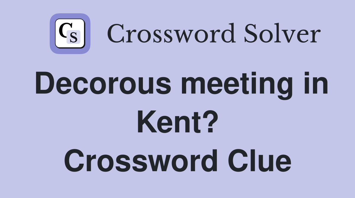 Decorous meeting in Kent? Crossword Clue