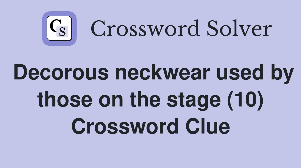 Decorous neckwear used by those on the stage (10) Crossword Clue