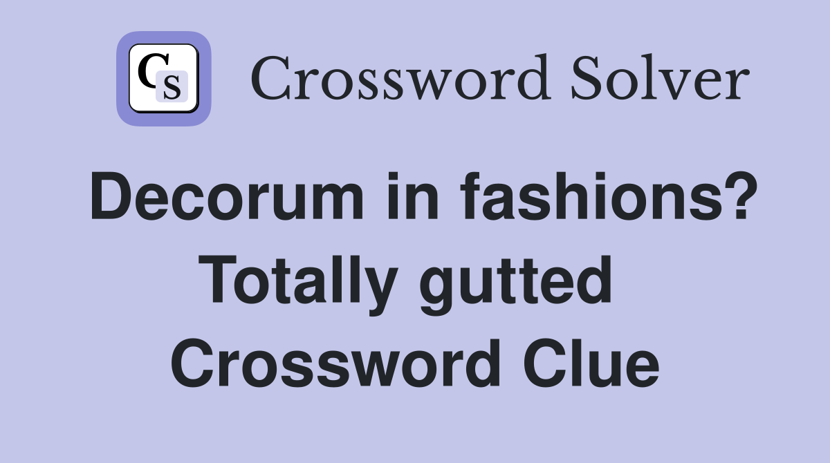 Decorum in fashions? Totally gutted  Crossword Clue