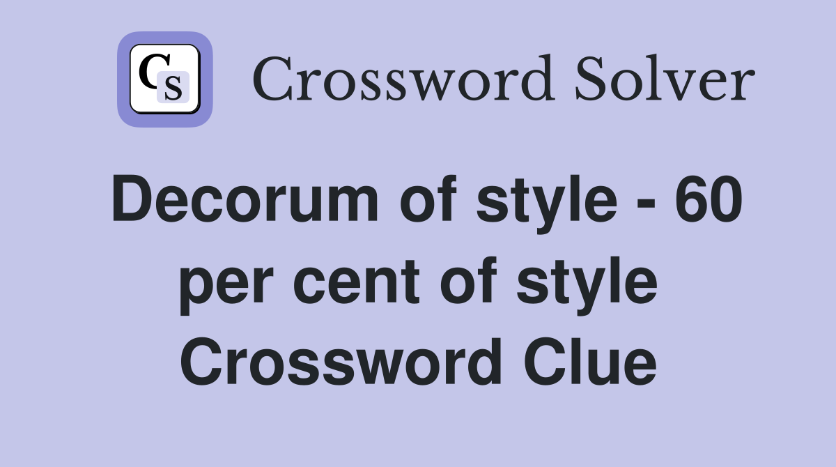 Decorum of style - 60 per cent of style Crossword Clue