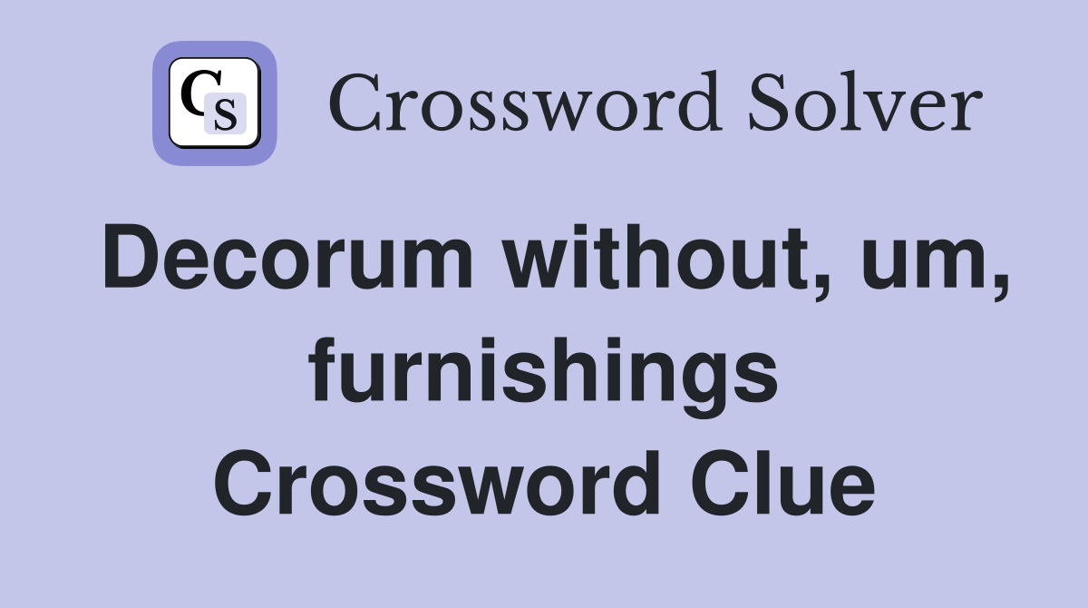 Decorum without, um, furnishings Crossword Clue