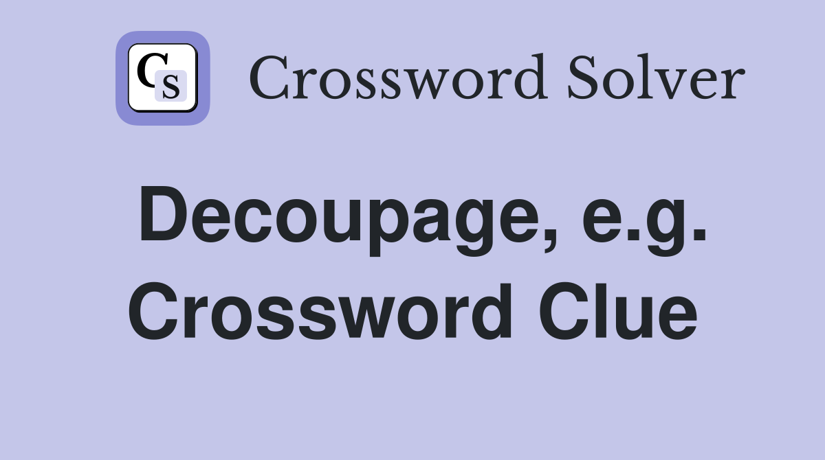 Decoupage, e.g. Crossword Clue