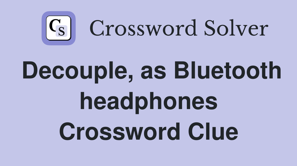 Decouple, as Bluetooth headphones Crossword Clue