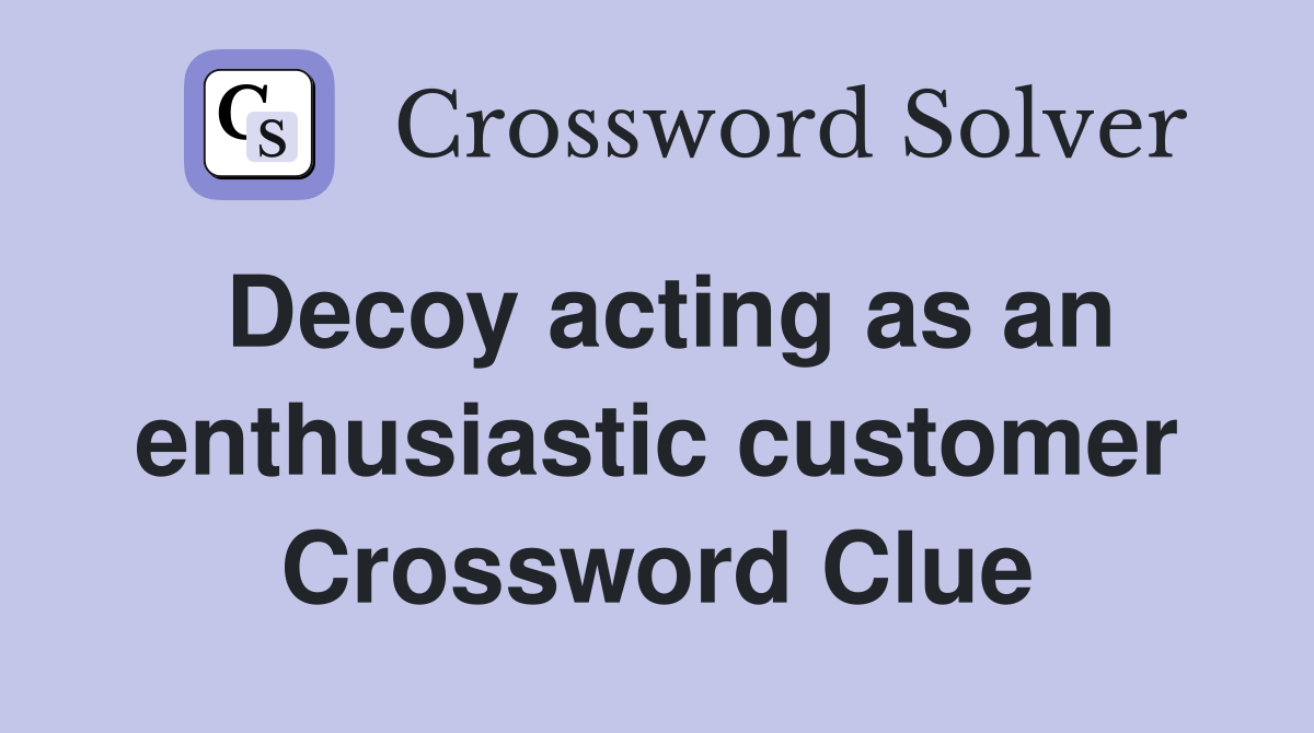Decoy acting as an enthusiastic customer Crossword Clue