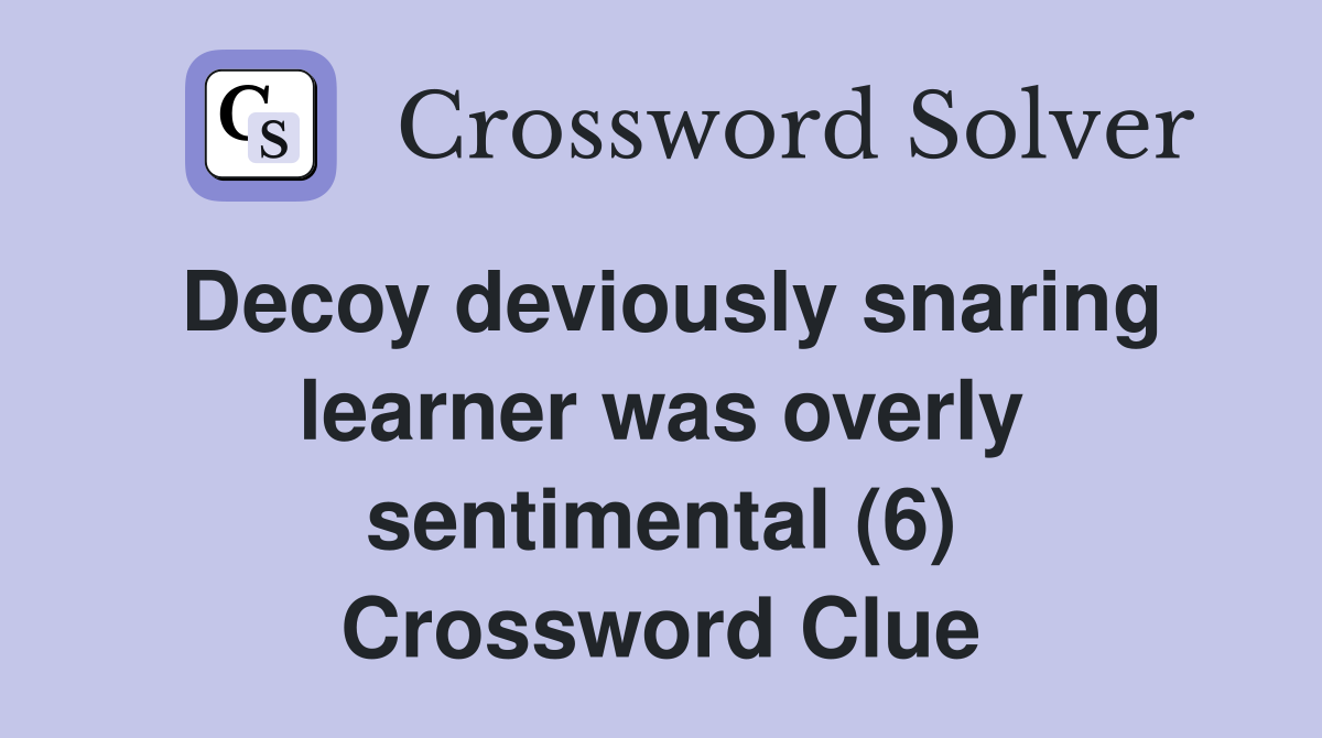 Decoy deviously snaring learner was overly sentimental (6) Crossword Clue