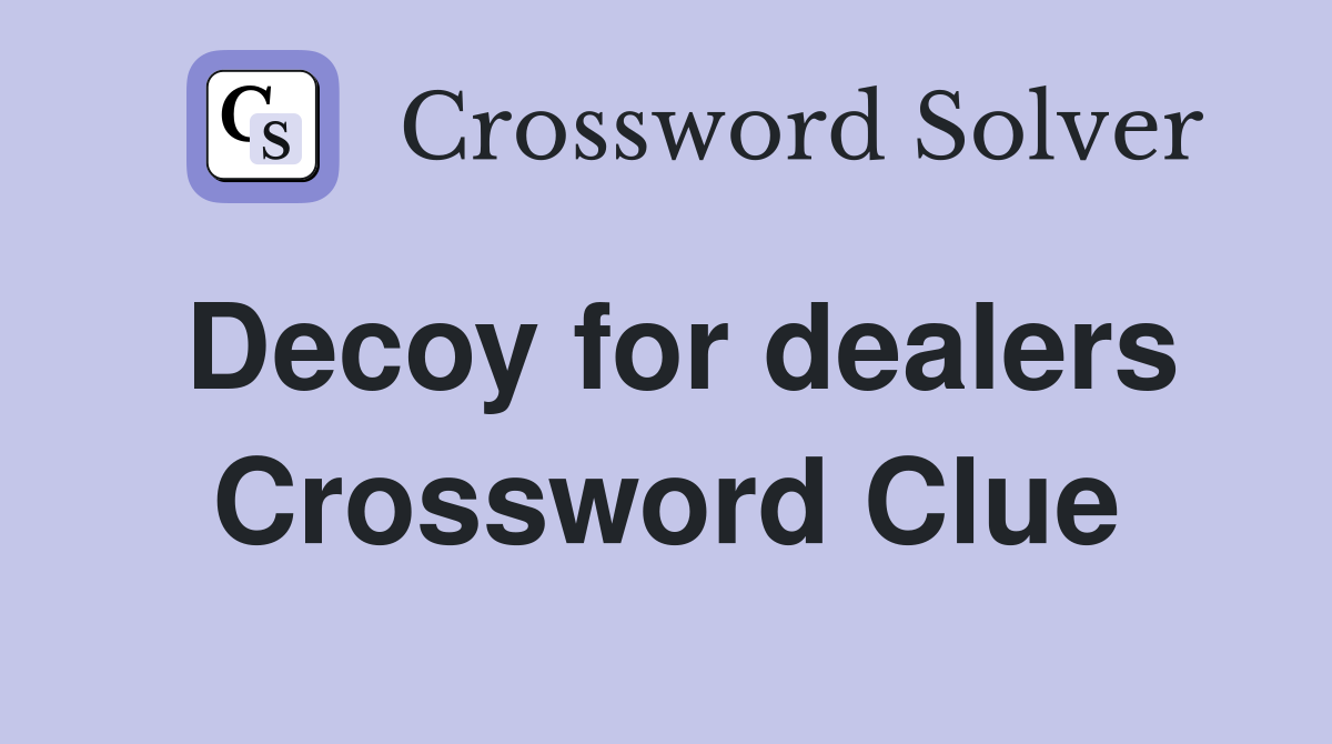 Decoy for dealers Crossword Clue