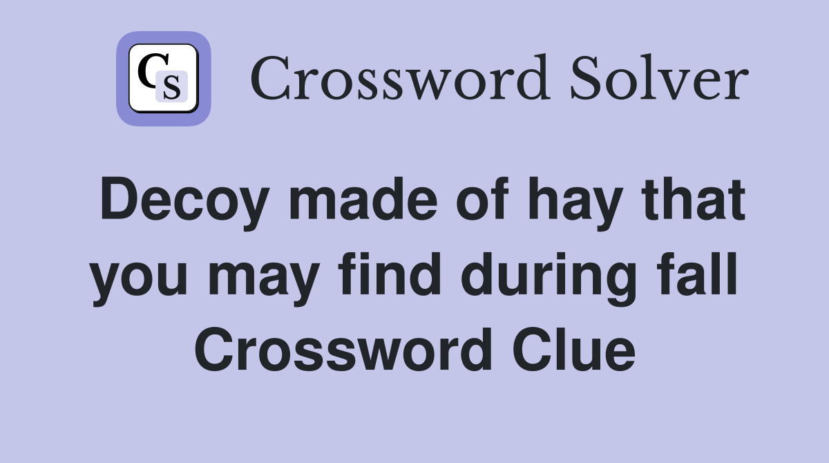 Decoy made of hay that you may find during fall Crossword Clue
