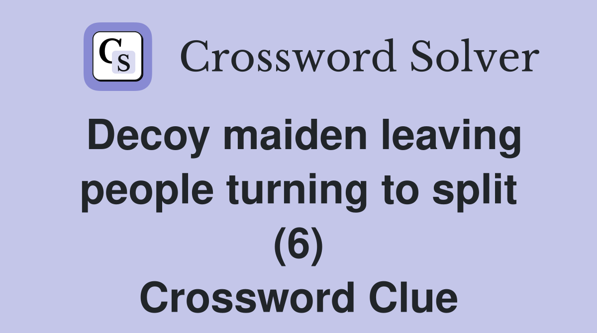 Decoy maiden leaving people turning to split (6) Crossword Clue