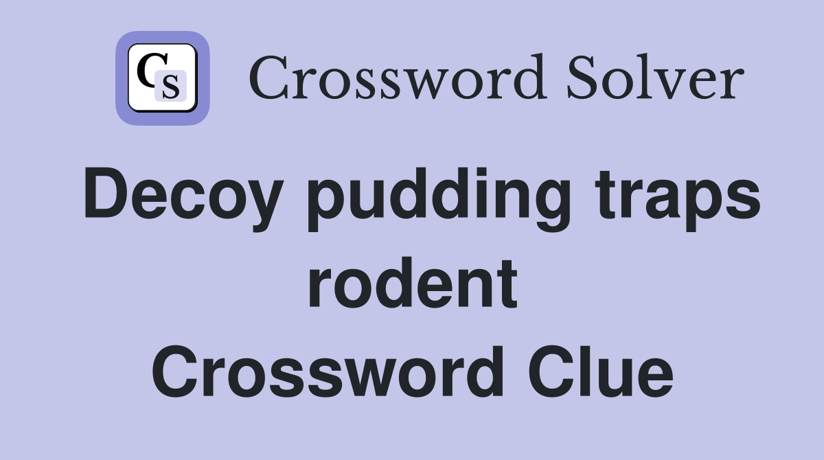 Decoy pudding traps rodent Crossword Clue