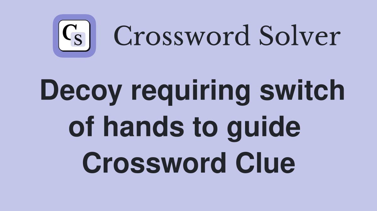 Decoy requiring switch of hands to guide  Crossword Clue
