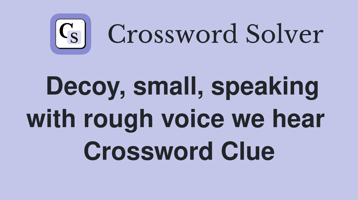 Decoy, small, speaking with rough voice we hear  Crossword Clue