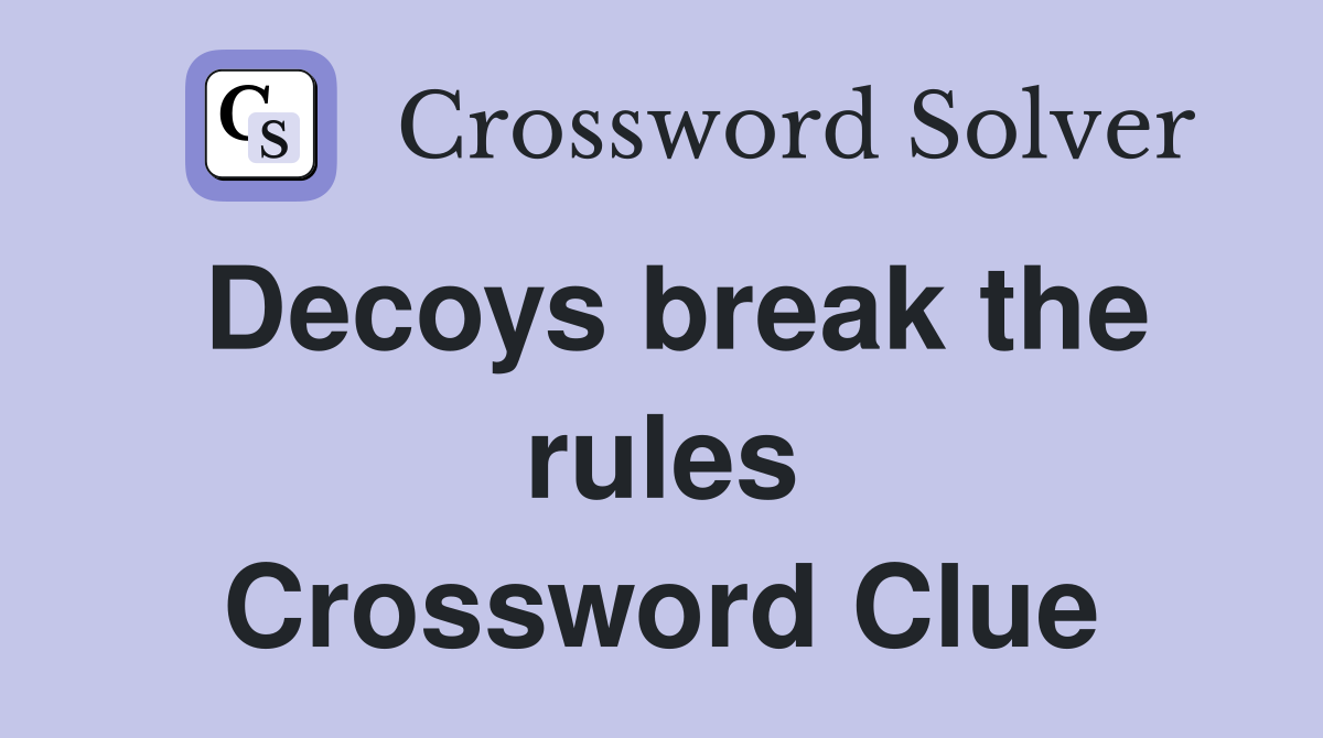 Decoys break the rules Crossword Clue