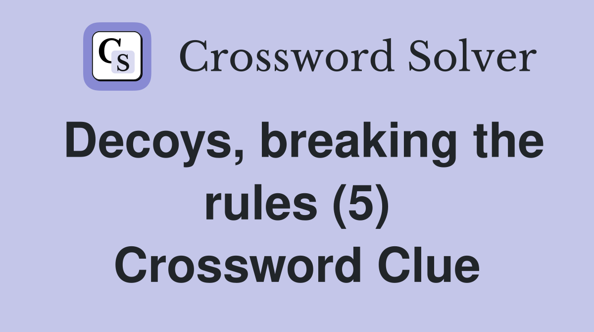 Decoys, breaking the rules (5) Crossword Clue