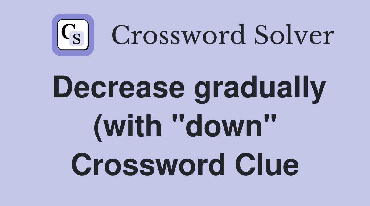 Understanding The Concept Of Decrease Gradually In Crossword Puzzles Understanding The Concept Of Decrease Gradually In Crossword Puzzles