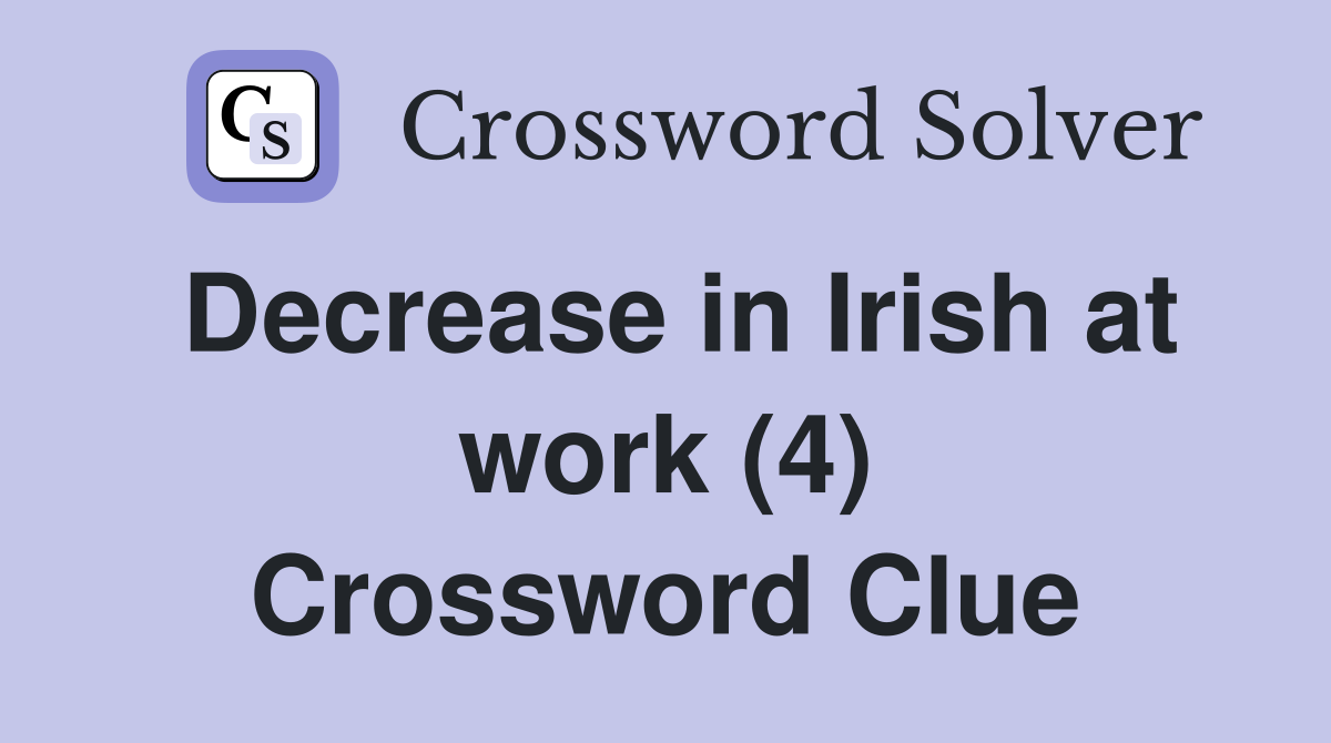 Decrease in Irish at work (4) Crossword Clue