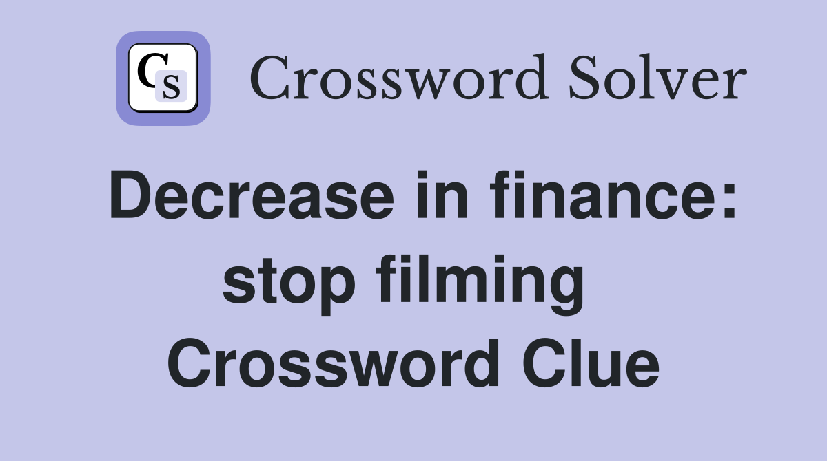 Decrease in finance: stop filming  Crossword Clue