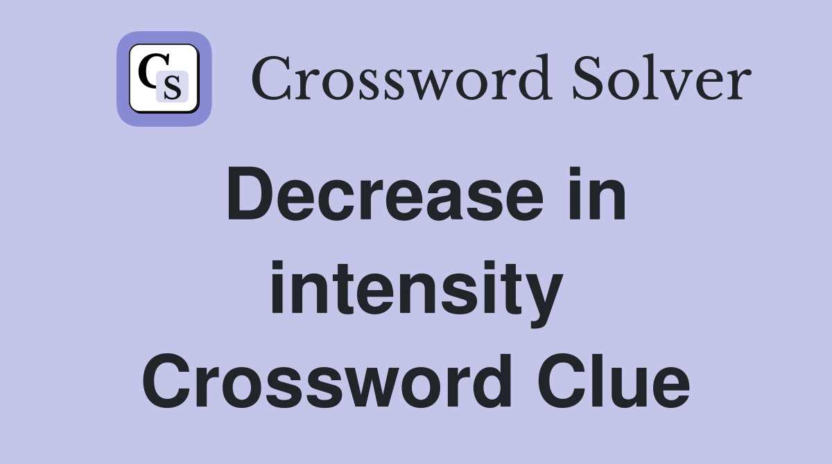 Decrease in intensity Crossword Clue