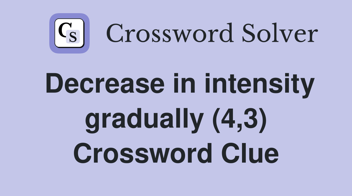 Decrease in intensity gradually (4,3) Crossword Clue