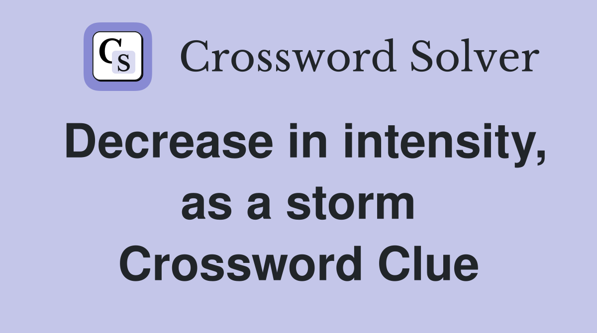 Decrease in intensity, as a storm Crossword Clue