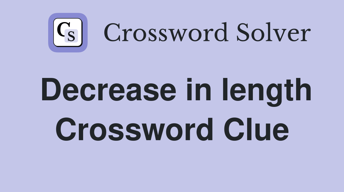 Decrease in length Crossword Clue