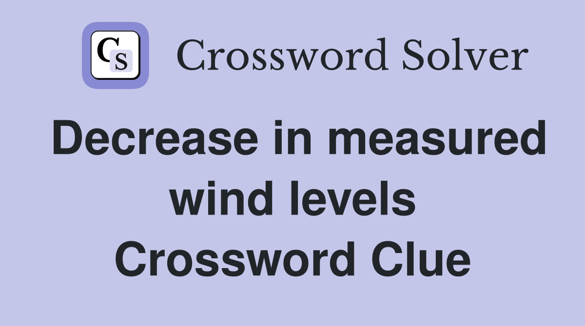 Decrease in measured wind levels Crossword Clue