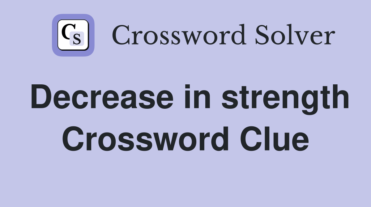 Decrease in strength Crossword Clue