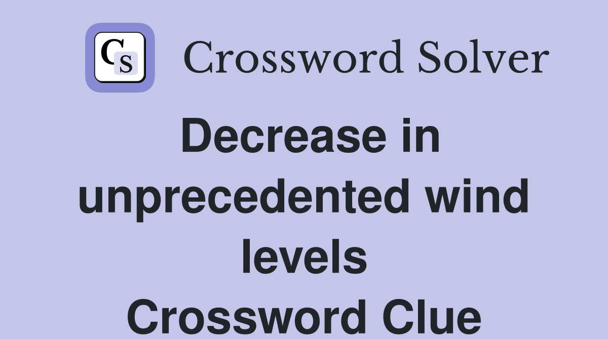Decrease in unprecedented wind levels Crossword Clue
