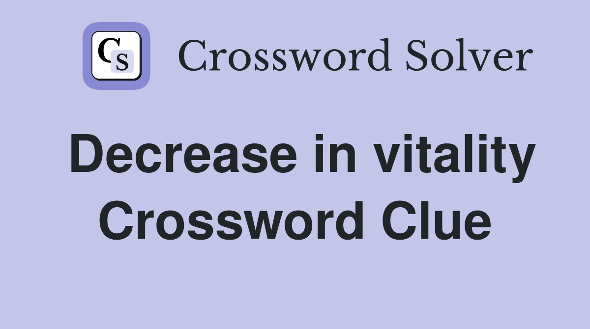 Decrease in vitality Crossword Clue