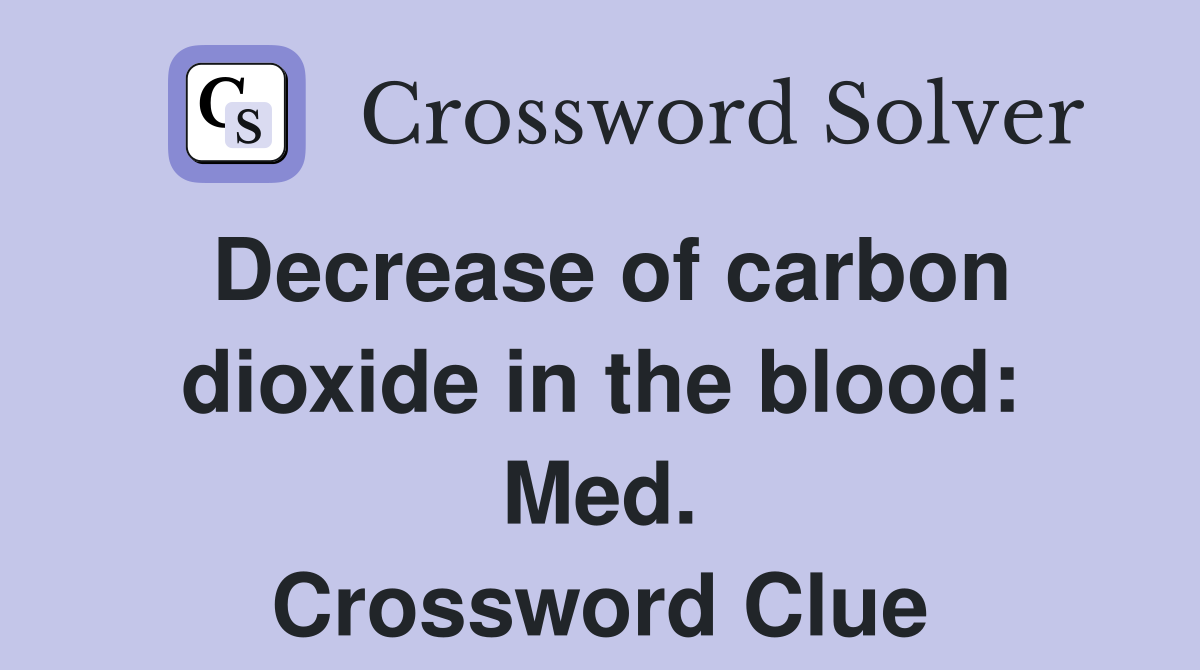 Decrease of carbon dioxide in the blood: Med. Crossword Clue