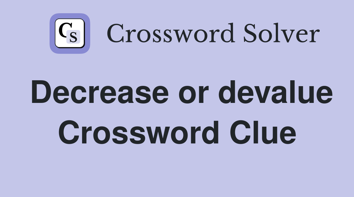 Decrease or devalue Crossword Clue
