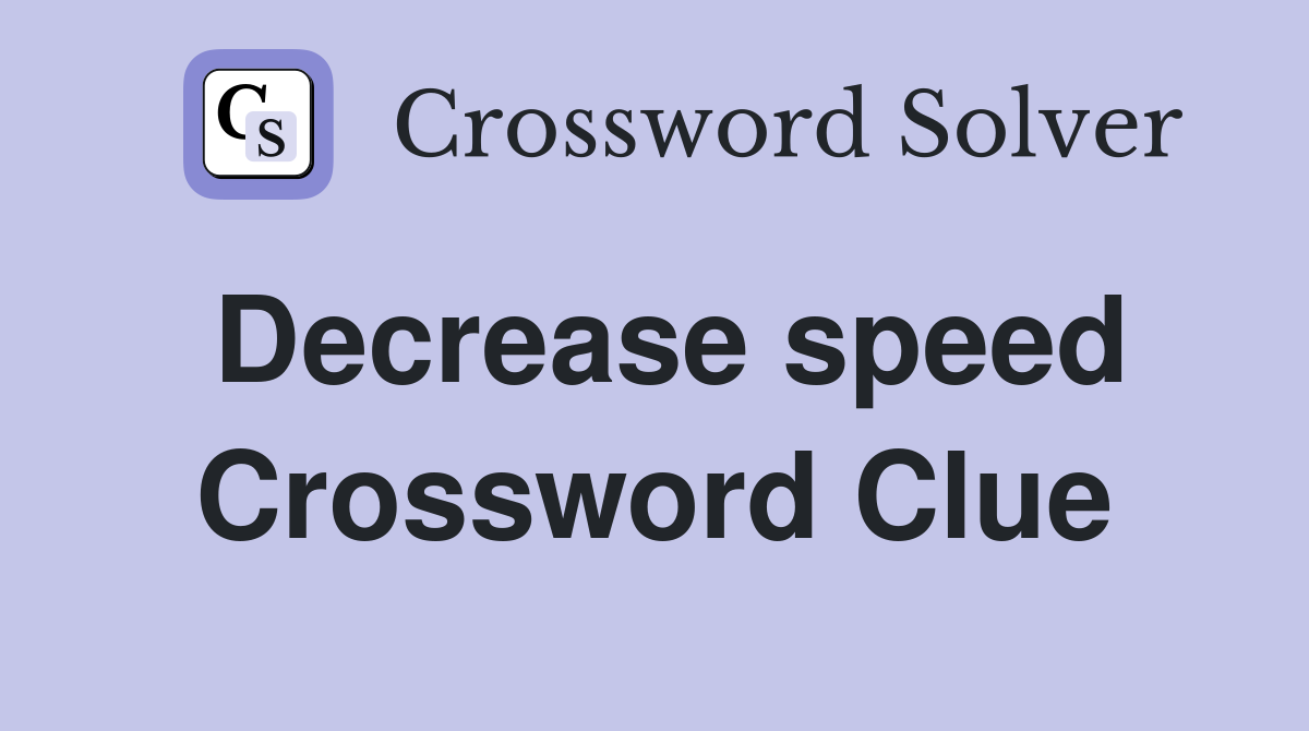 Decrease speed Crossword Clue