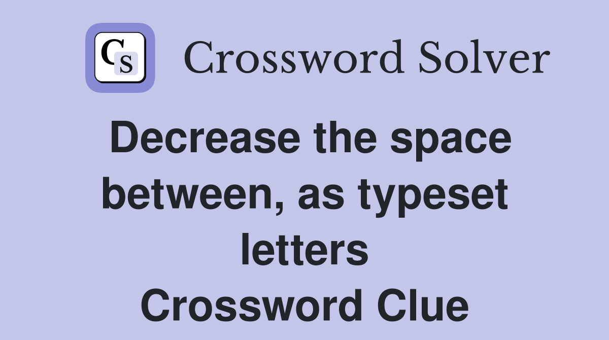 Decrease the space between, as typeset letters Crossword Clue