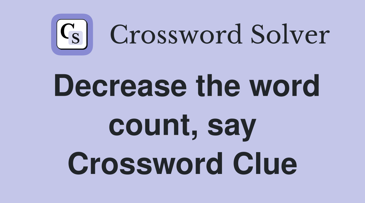 Decrease the word count, say Crossword Clue