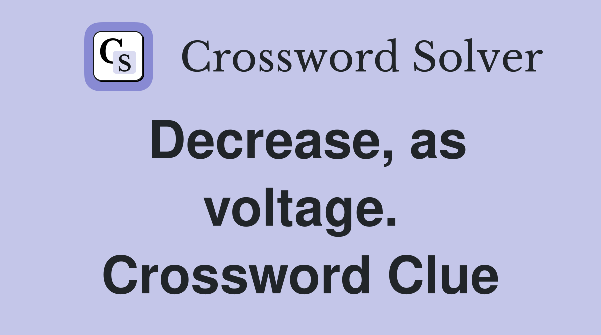 Decrease, as voltage. Crossword Clue