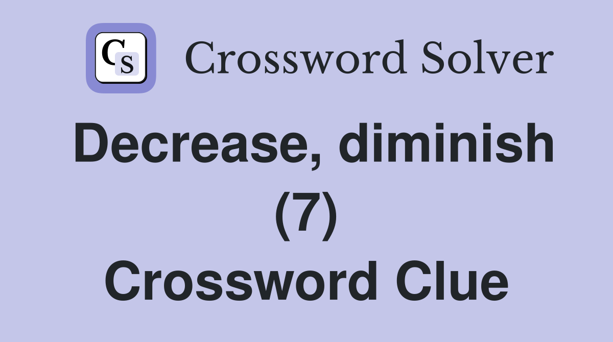 Decrease, diminish (7) Crossword Clue