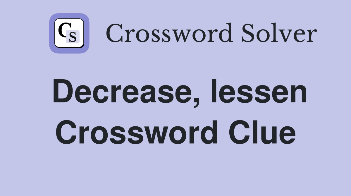 Decrease, lessen Crossword Clue
