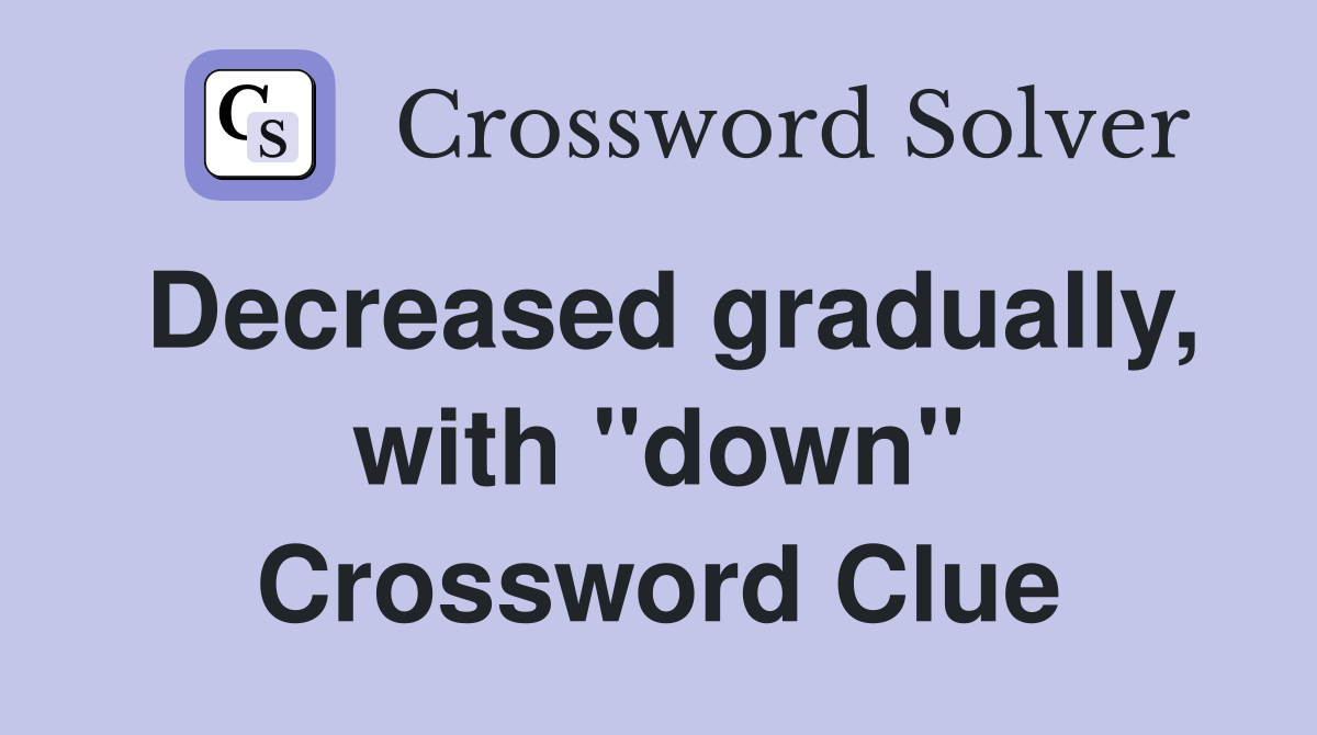 Decreased gradually, with "down" Crossword Clue