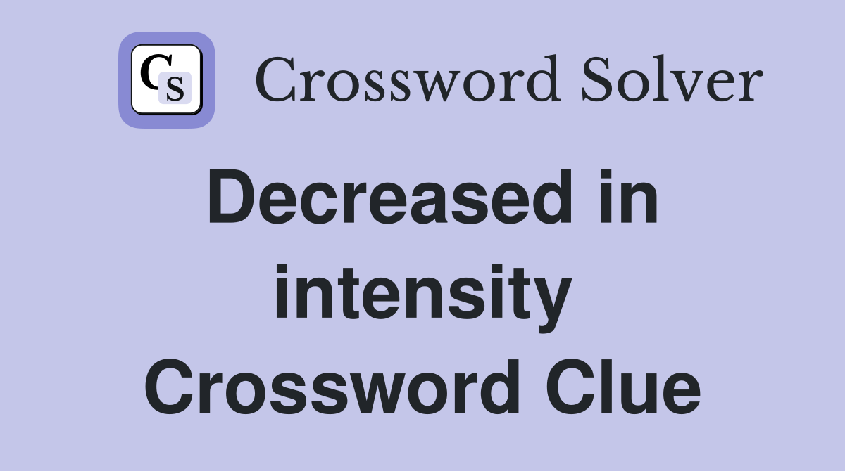 Decreased in intensity Crossword Clue