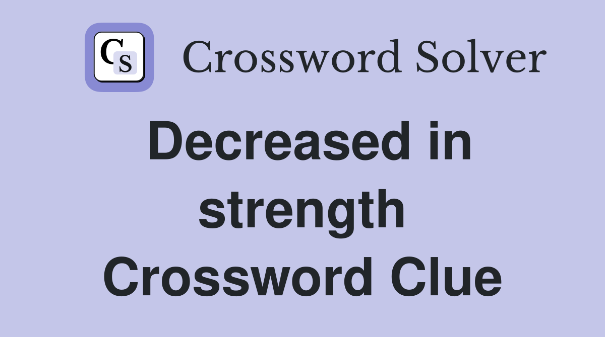 Decreased in strength Crossword Clue