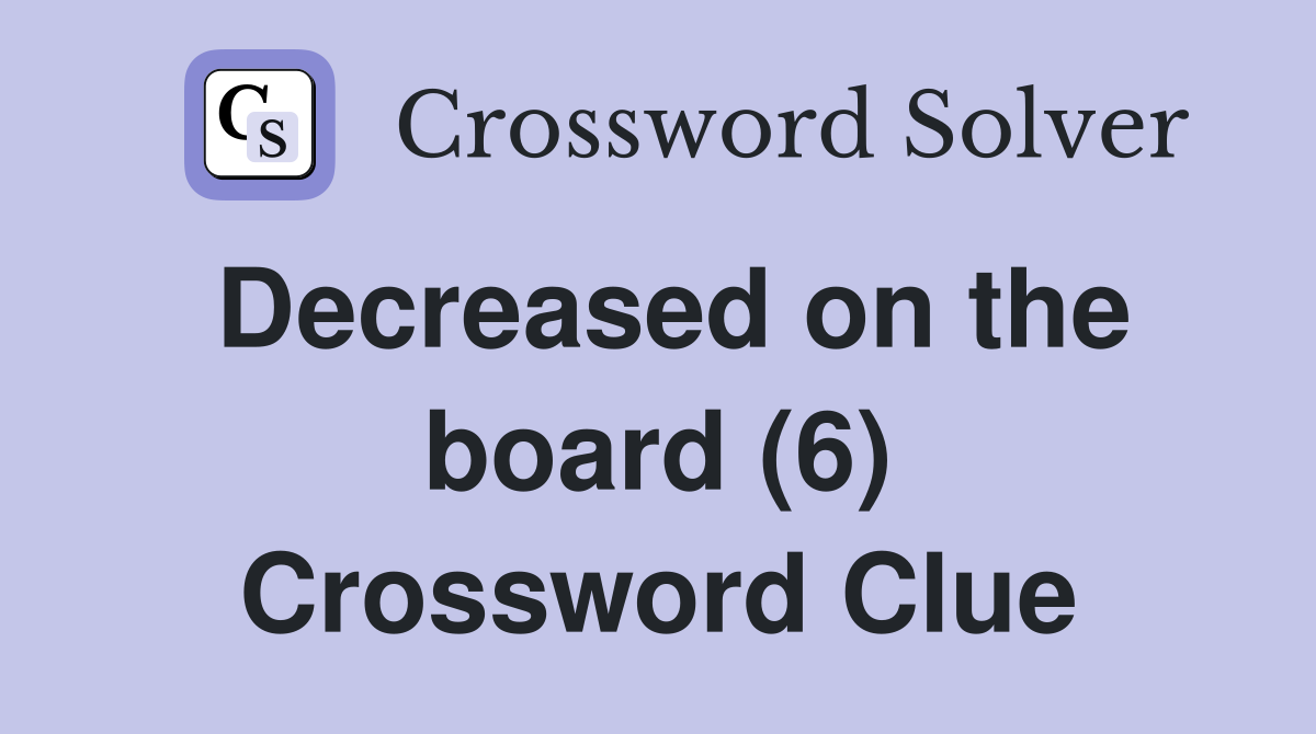 Decreased on the board (6) Crossword Clue