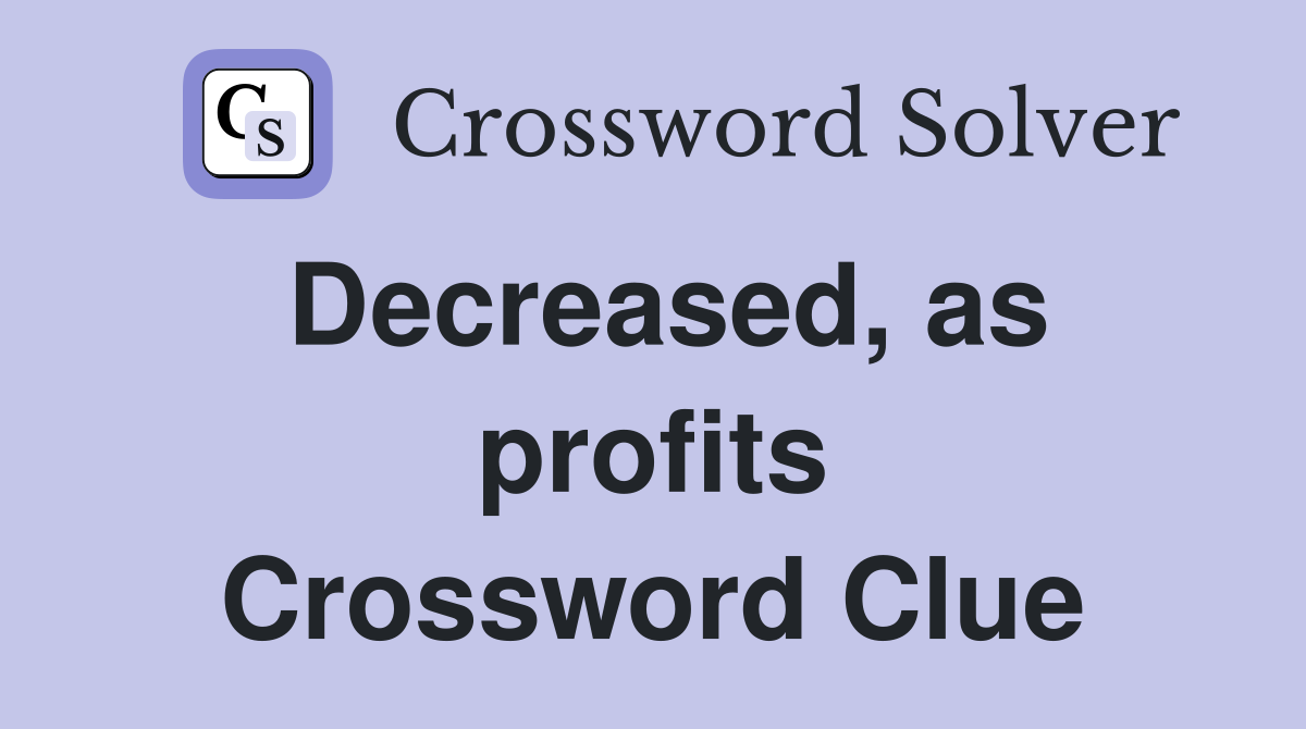 Decreased, as profits Crossword Clue