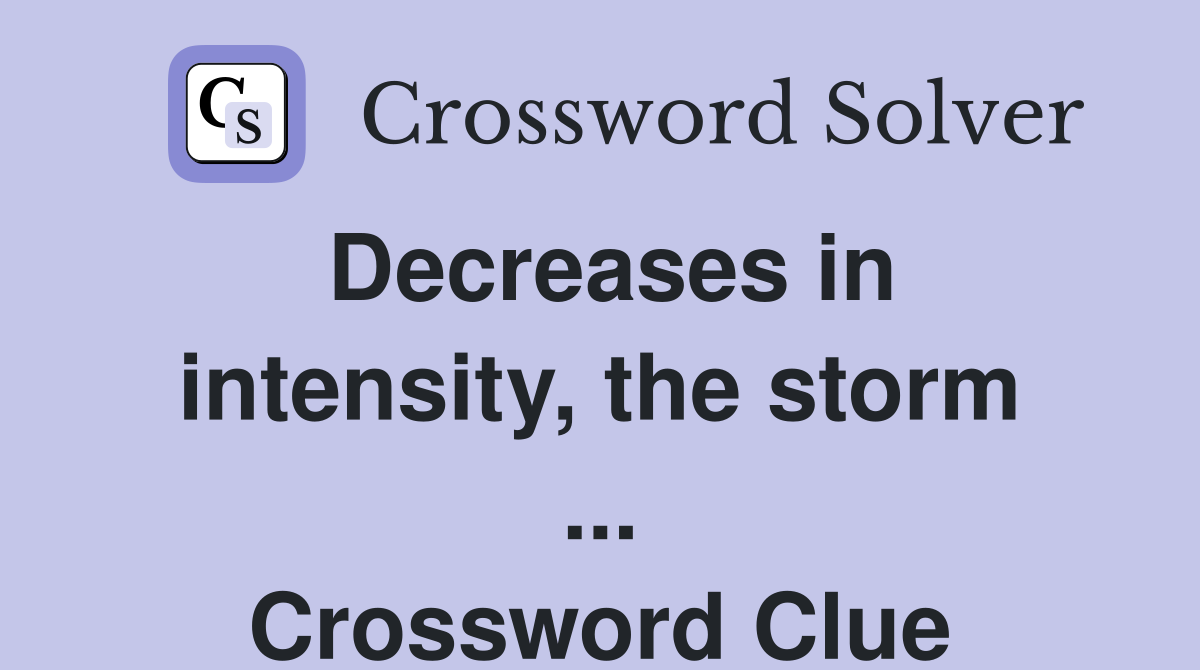 Decreases in intensity, the storm ... Crossword Clue