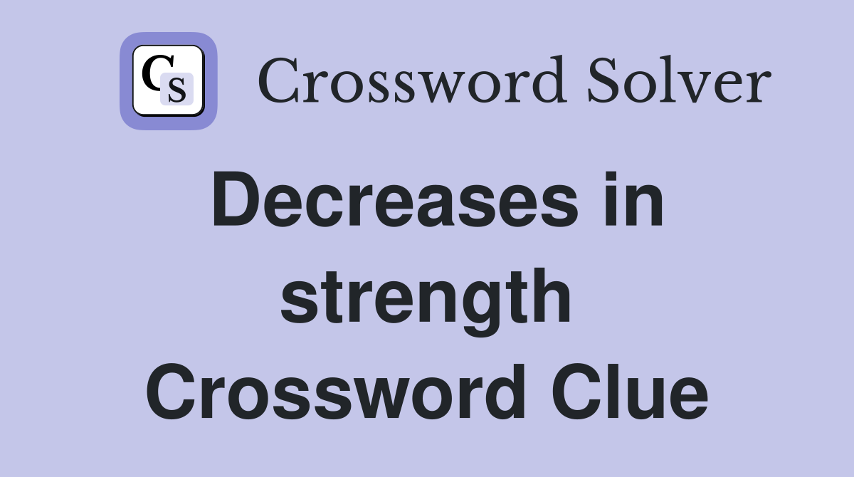 Decreases in strength Crossword Clue
