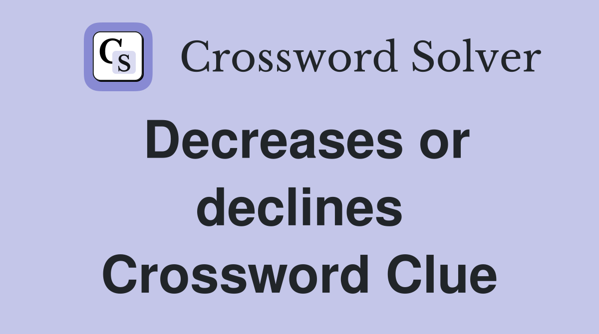 Decreases or declines Crossword Clue