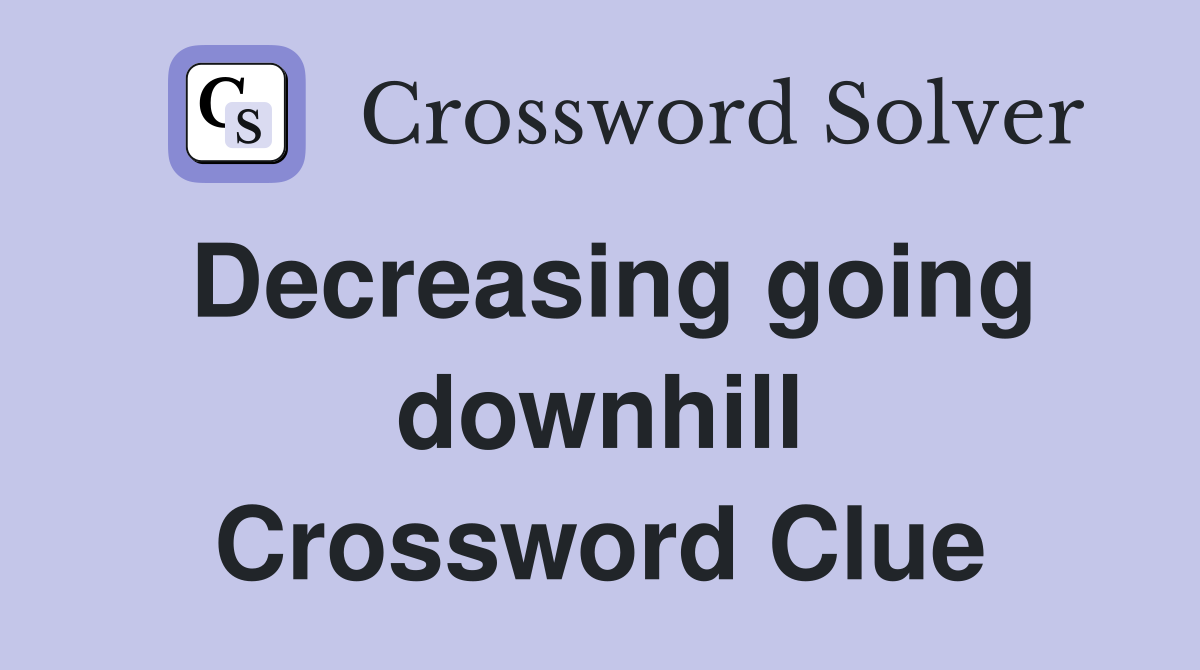 Decreasing going downhill Crossword Clue