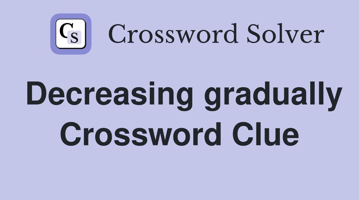 Decreasing gradually Crossword Clue