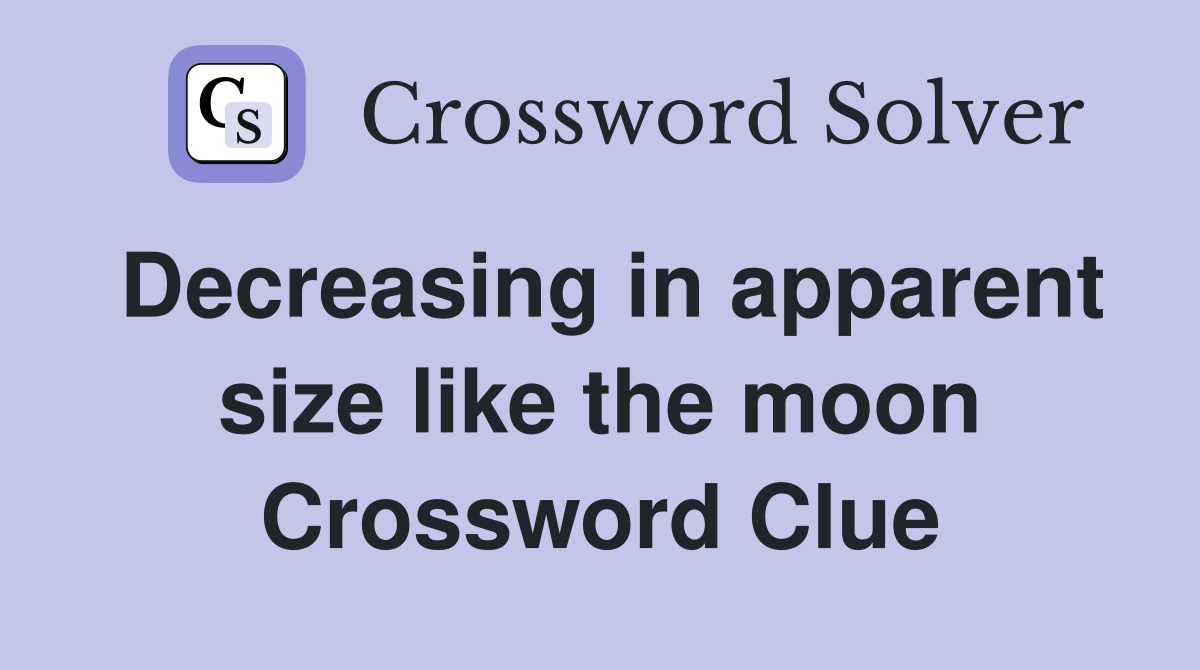 Decreasing in apparent size like the moon Crossword Clue