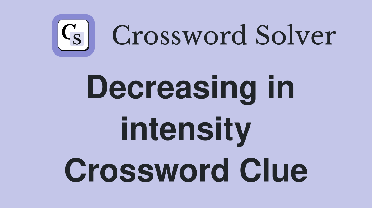 Decreasing in intensity Crossword Clue