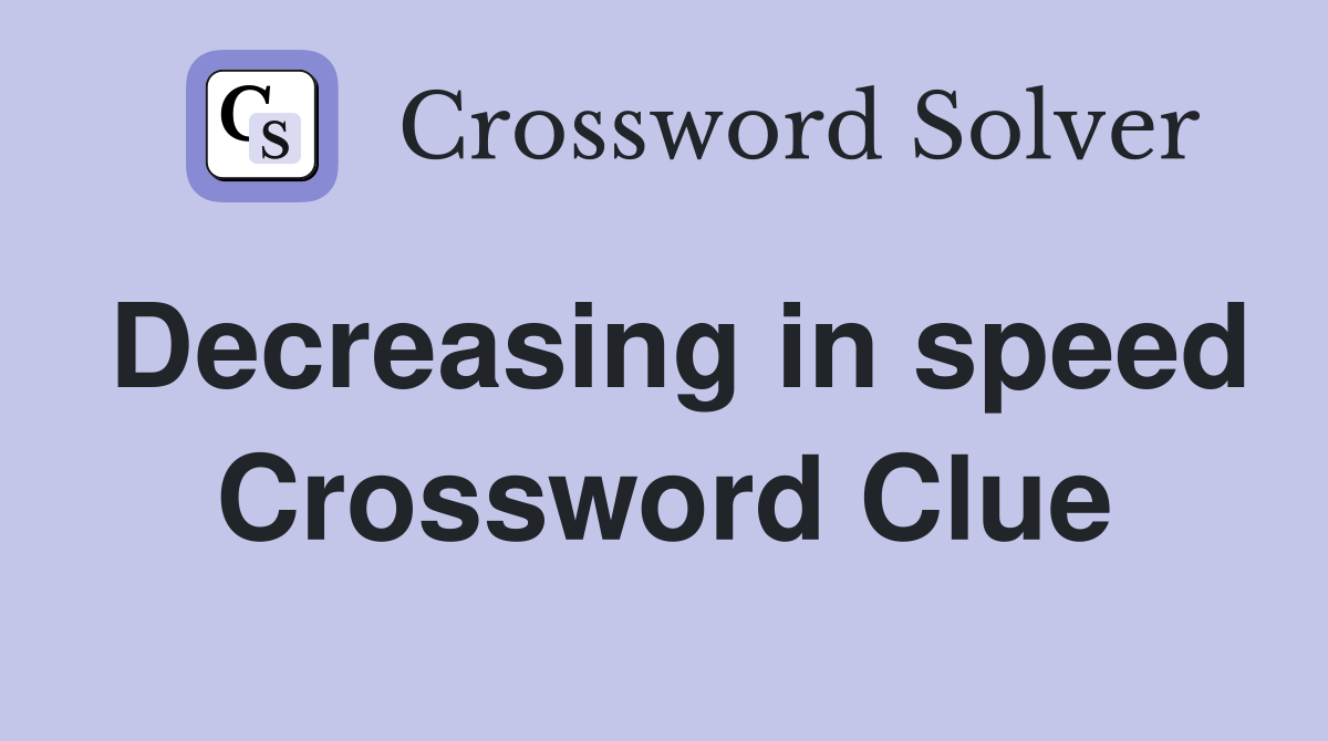 Decreasing in speed Crossword Clue